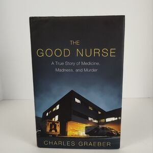 The Good Nurse by Charles Graeber Hardcover First Edition Book